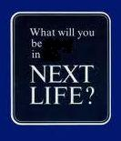 What You Will Be In Next Life?