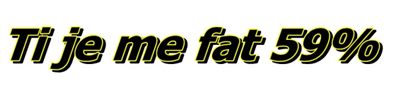 Ti je me fat 59%