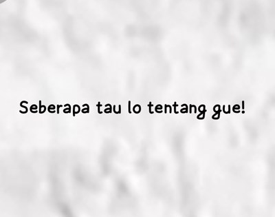 Seberapa Tau Lo Tentang Gue
