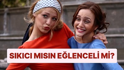 Eğlenceli misin? Sıkıcı mı?