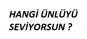 Hangi Ünlüyü Seviyorsun ?