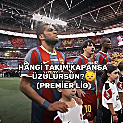 HANGİ TAKIM KAPANIRSA ÜZÜLÜRSÜN  PREİMER LİG