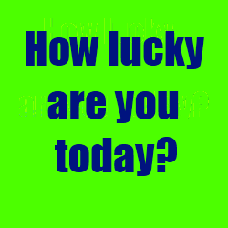 How Lucky Are You Today?