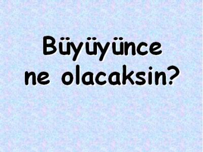 Büyüyünce Ne Olacaksın?