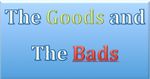The Goods & Bads