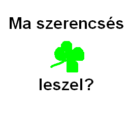 Szerencsés Leszel Ma?