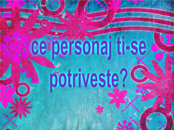Ce Personaj Ti-Se Potriveste?