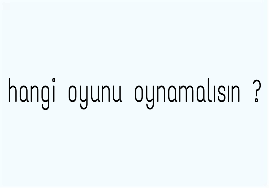 Hangi Oyunu Oynamalısın ?