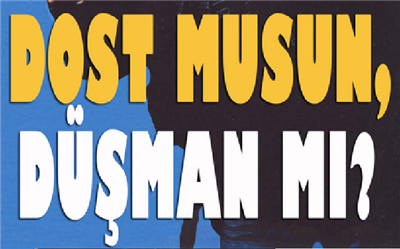 Bu Gün Dost Musun ? Düşman Mı ?