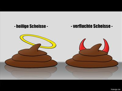 Heiilige Schaisse O. Verfluchte Schaisse?