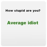 How Stupid Are You?