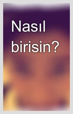 Nasıl Birisin