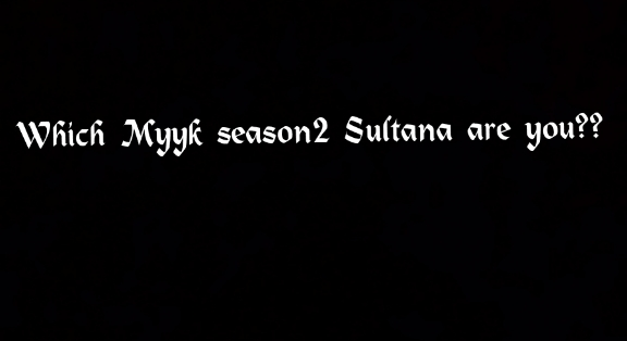 Which Myksezon Sultana Are You??