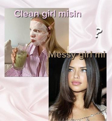 Clean girl misin messy girl mi?