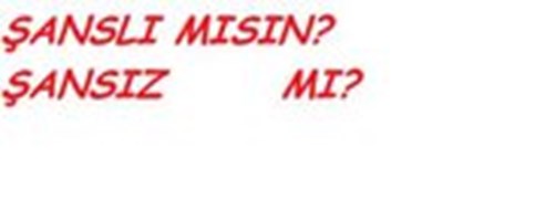 Şanslımısın  Yoksa Şansızmısın 